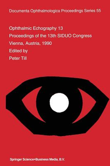 Ophthalmic Echography 13: Proceedings of the 13th Siduo Congress, Vienna, Austria, 1990 by P. Till