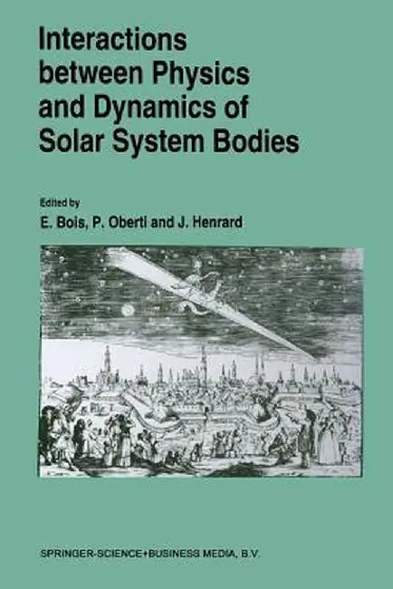 Interactions Between Physics and Dynamics of Solar System Bodies: Proceedings of the International Astronomical Symposium Held in Pléneuf-Val-André (F by E. Bois