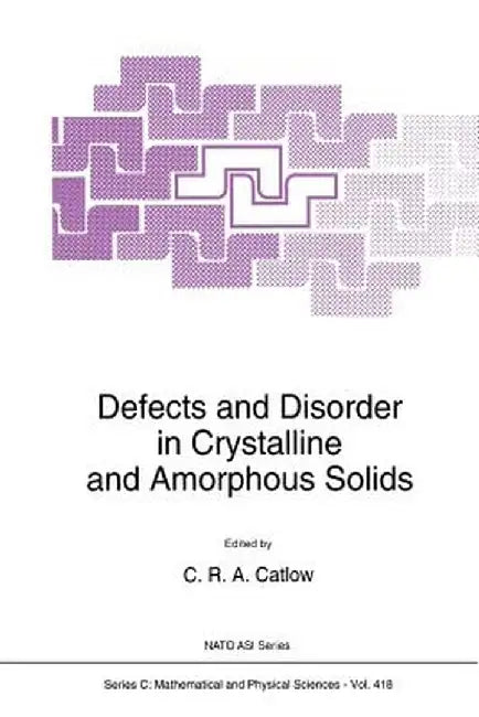 Defects and Disorder in Crystalline and Amorphous Solids by Richard Catlow