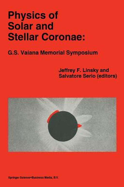 Physics of Solar and Stellar Coronae: G.S. Vaiana Memorial Symposium: Proceedings of a Conference of the International Astronomical Union, Held in Pal by Jeffrey L. Linsky