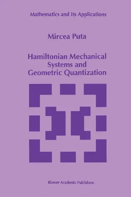 Hamiltonian Mechanical Systems and Geometric Quantization by Mircea Puta