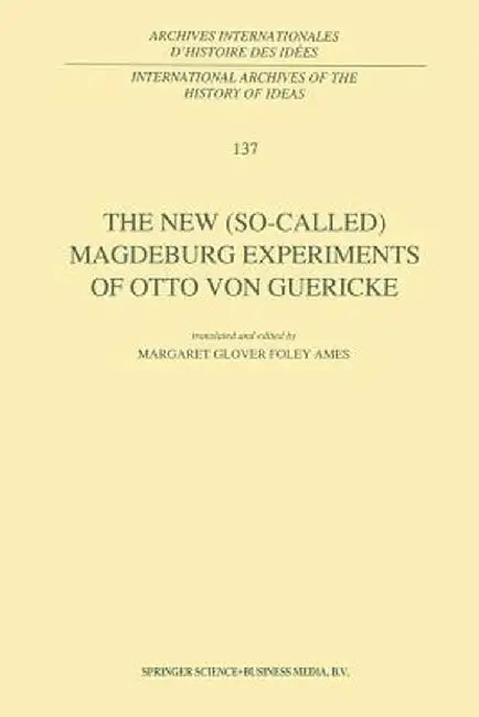The New (So-Called) Magdeburg Experiments of Otto Von Guericke by Otto Von Guericke