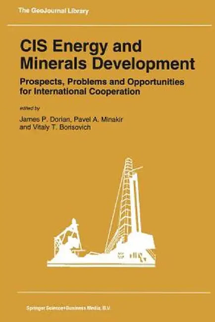 Cis Energy and Minerals Development: Prospects, Problems and Opportunities for International Cooperation by J. P. Dorian