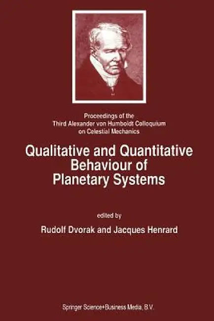 Qualitative and Quantitative Behaviour of Planetary Systems: Proceedings of the Third Alexander Von Humboldt Colloquium on Celestial Mechanics by Rudolf Dvorak