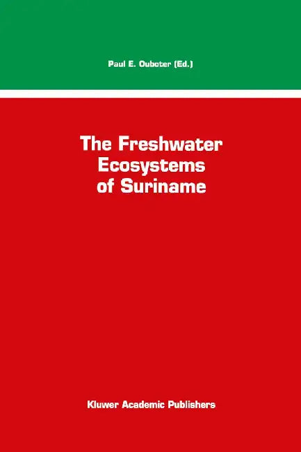 The Freshwater Ecosystems of Suriname by P. E. Ouboter