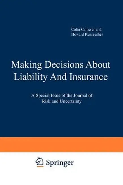 Making Decisions about Liability and Insurance: A Special Issue of the Journal of Risk and Uncertainty by Colin F. Camerer