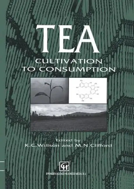 Tea: Cultivation to Consumption by K. C. Willson
