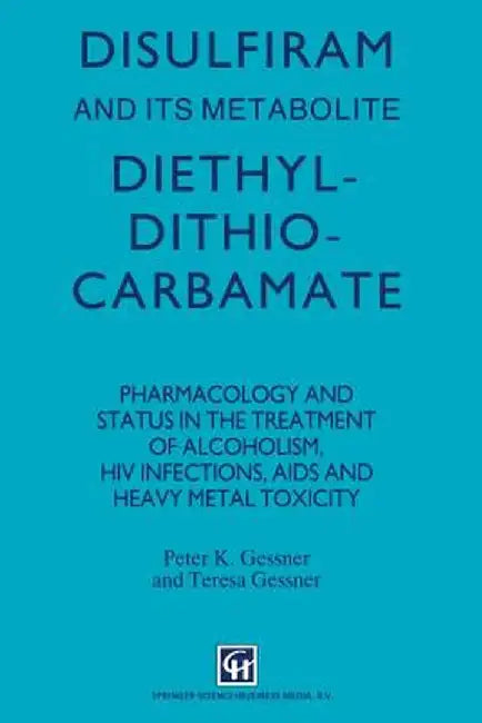 Disulfiram and Its Metabolite, Diethyldithiocarbamate: Pharmacology and Status in the Treatment of Alcoholism, HIV Infections, AIDS and Heavy Metal To by P. K. Gessner