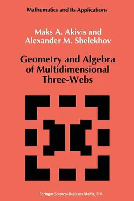 Geometry and Algebra of Multidimensional Three-Webs by M. Akivis