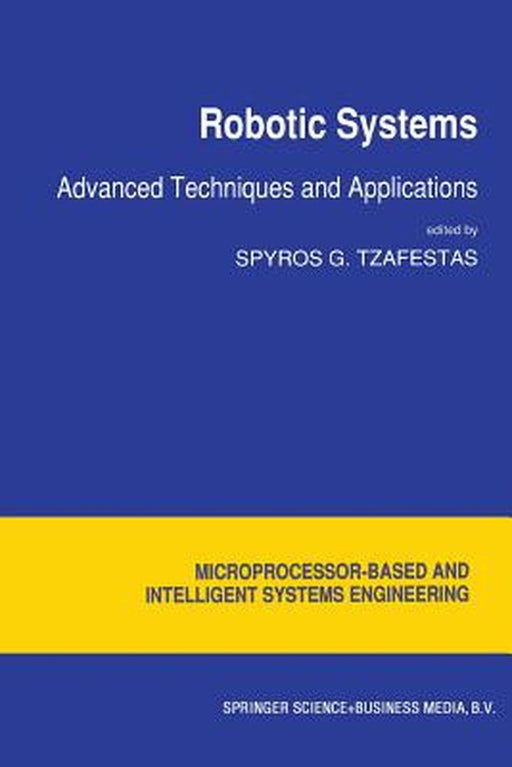 Robotic Systems: Advanced Techniques and Applications by S. G. Tzafestas