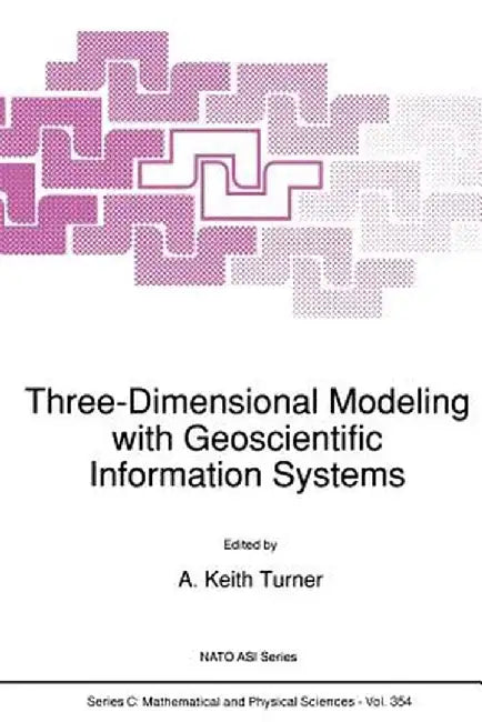 Three-Dimensional Modeling with Geoscientific Information Systems by A. K. Turner