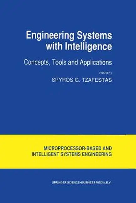 Engineering Systems with Intelligence: Concepts, Tools and Applications by S. G. Tzafestas