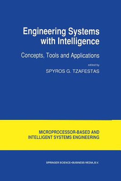 Engineering Systems with Intelligence: Concepts, Tools and Applications by S. G. Tzafestas