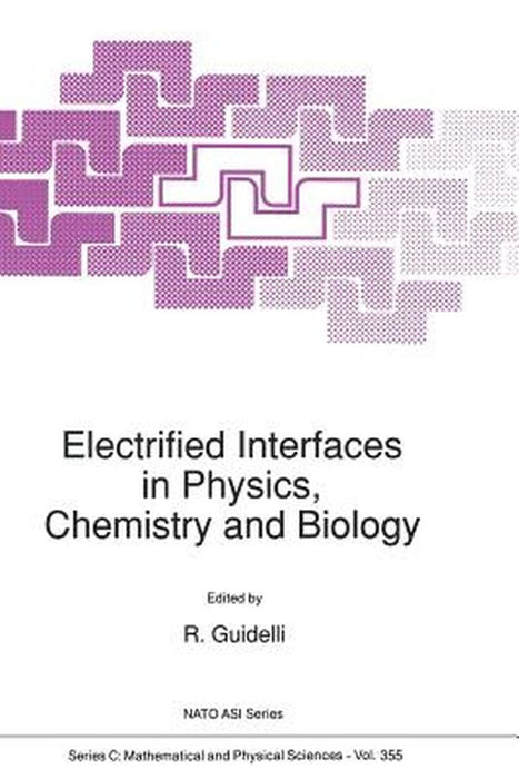 Electrified Interfaces in Physics, Chemistry and Biology by R. Guidelli