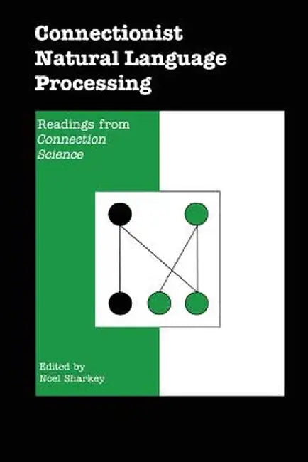 Connectionist Natural Language Processing: Readings from Connection Science by Noel Sharkey