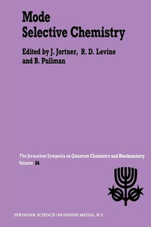Mode Selective Chemistry: Proceedings of the Twenty-Fourth Jerusalem Symposium on Quantum Chemistry and Biochemistry Held in Jerusalem, Israel, by Joshua Jortner
