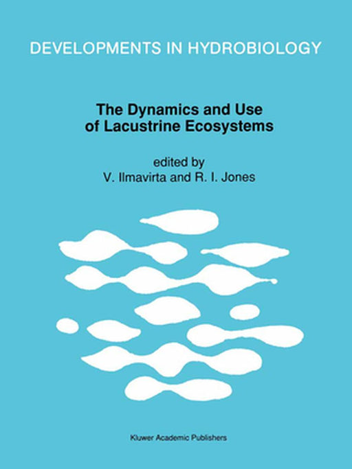 The Dynamics and Use of Lacustrine Ecosystems: Proceedings of the 40-Year Jubilee Symposium of the Finnish Limnological Society, Held in Helsinki, Fin by V. Ilmavirta