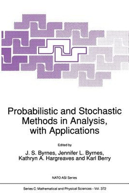 Probabilistic and Stochastic Methods in Analysis, with Applications by J. S. Byrnes
