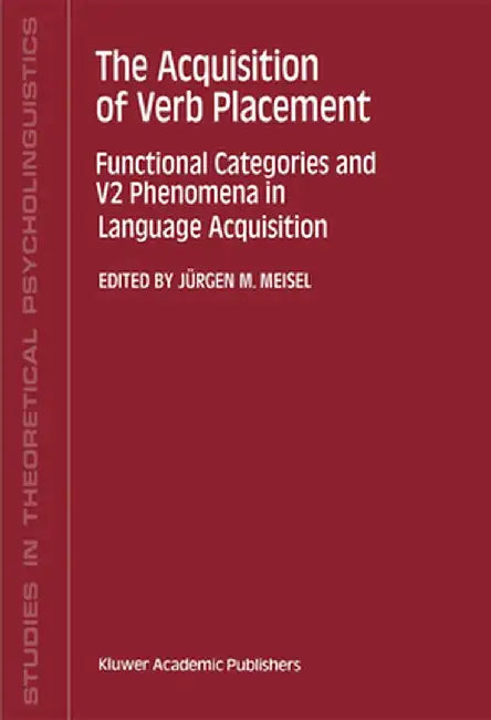 The Acquisition of Verb Placement: Functional Categories and V2 Phenomena in Language Acquisition by J. Meisel