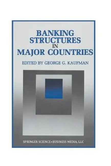 Banking Structures in Major Countries by George G. Kaufman