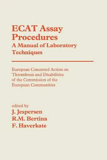 Ecat Assay Procedures a Manual of Laboratory Techniques: European Concerted Action on Thrombosis and Disabilities of the Commission of the European Co by J. Jespersen