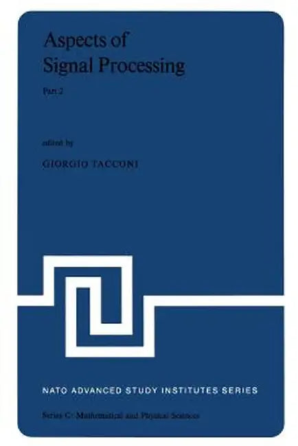 Aspects of Signal Processing with Emphasis on Underwater Acoustics, Part 2: Proceedings of the NATO Advanced Study Institute Held at Portovenere, La S by G. Tacconi