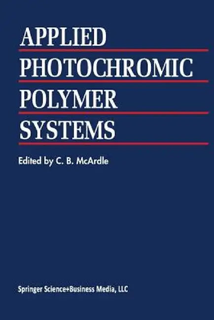 Applied Photochromic Polymer Systems by C. B. McArdle