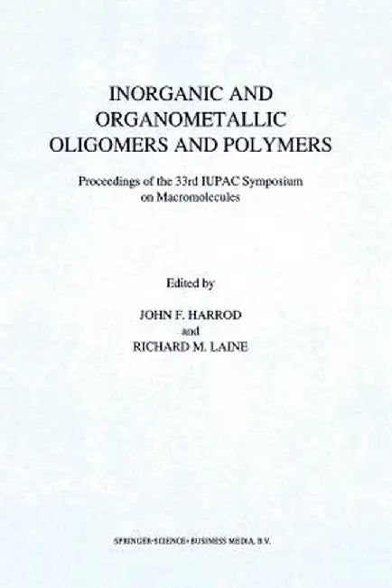 Inorganic and Organometallic Oligomers and Polymers: Proceedings of the 33rd Iupac Symposium on Macromolecules by J. F. Harrod