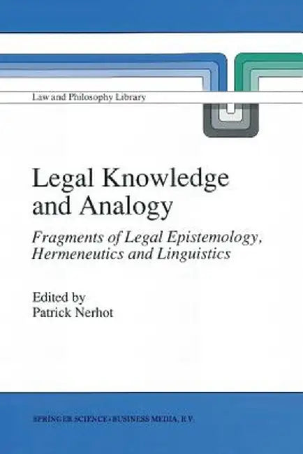 Legal Knowledge and Analogy: Fragments of Legal Epistemology, Hermeneutics and Linguistics by P. J. Nerhot
