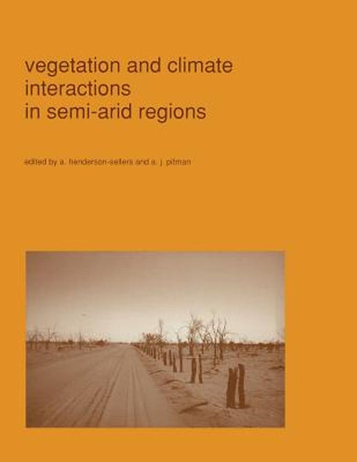 Vegetation and Climate Interactions in Semi-Arid Regions by A. Henderson-Sellers