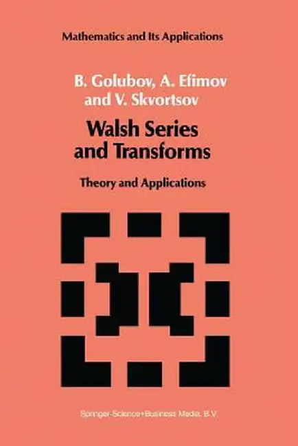 Walsh Series and Transforms: Theory and Applications by B. Golubov