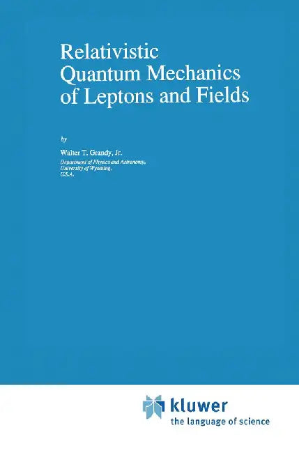 Relativistic Quantum Mechanics of Leptons and Fields by Walter T. Grandy