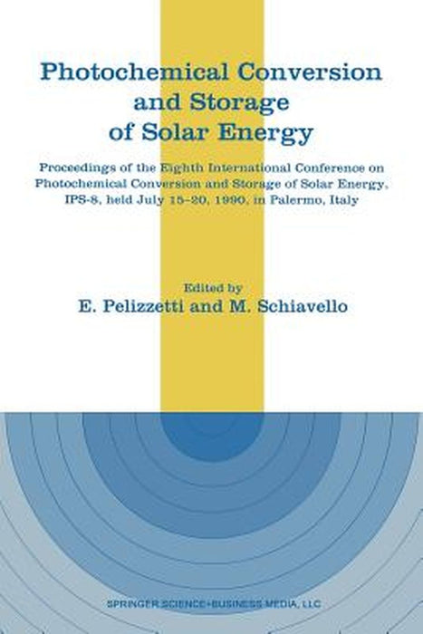 Photochemical Conversion and Storage of Solar Energy: Proceedings of the Eighth International Conference on Photochemical Conversion and Storage of So by E. Pelizzetti