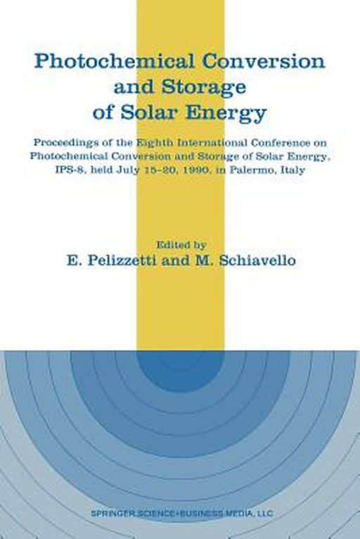 Photochemical Conversion and Storage of Solar Energy: Proceedings of the Eighth International Conference on Photochemical Conversion and Storage of So by E. Pelizzetti