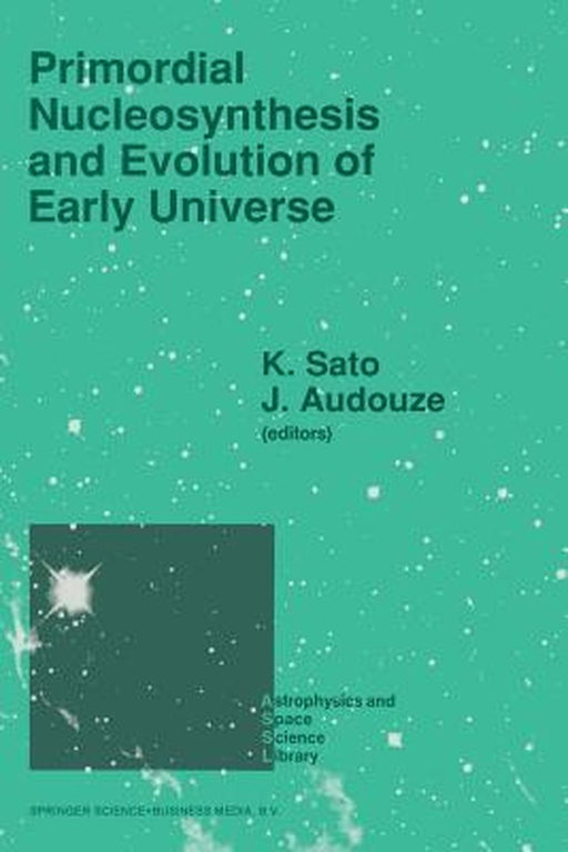 Primordial Nucleosynthesis and Evolution of Early Universe: Proceedings of the International Conference Primordial Nucleosynthesis and Evolution of E by Katsuhiko Sato