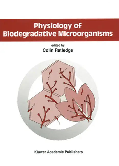 Physiology of Biodegradative Microorganisms by Colin Ratledge