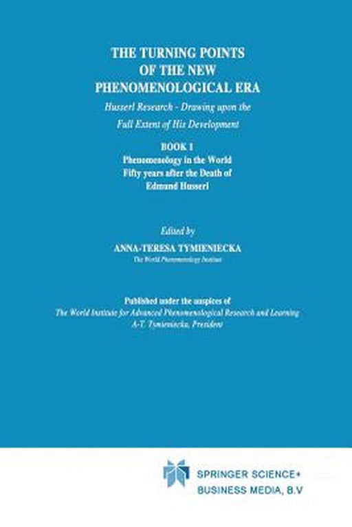 The Turning Points of the New Phenomenological Era: Husserl Research -- Drawing Upon the Full Extent of His Development Book 1 Phenomenology in the Wo by Anna-Teresa Tymieniecka