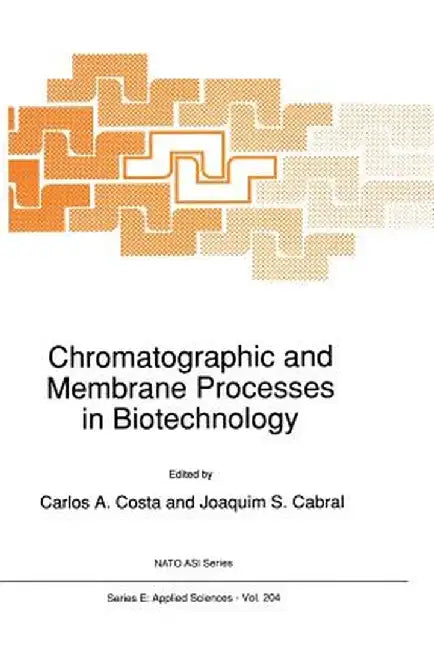 Chromatographic and Membrane Processes in Biotechnology by C. A. Costa