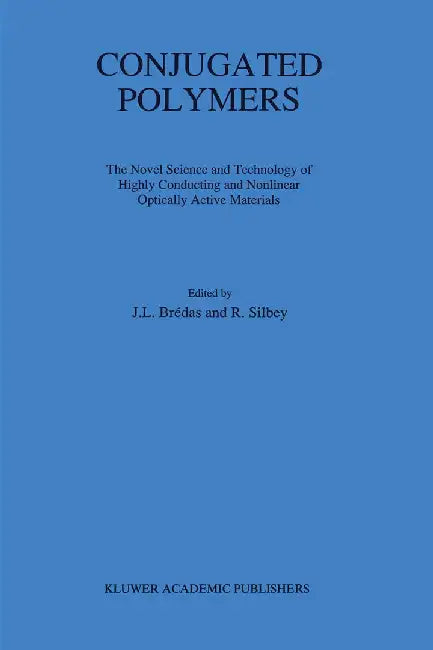 Conjugated Polymers: The Novel Science and Technology of Highly Conducting and Nonlinear Optically Active Materials by J. L. Brédas