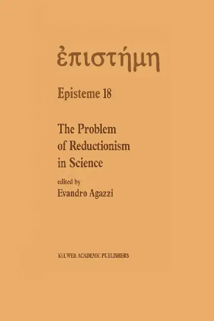 The Problem of Reductionism in Science: (Colloquium of the Swiss Society of Logic and Philosophy of Science, Zürich, May 18-19, 1990) by E. Agazzi