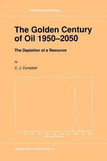 The Golden Century of Oil 1950-2050: The Depletion of a Resource by C. J. Campbell