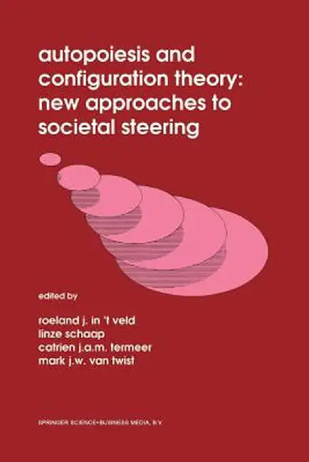 Autopoiesis and Configuration Theory: New Approaches to Societal Steering by Roel J. In 't Veld