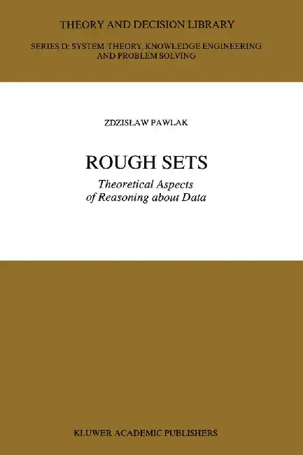 Rough Sets: Theoretical Aspects of Reasoning about Data by Z. Pawlak