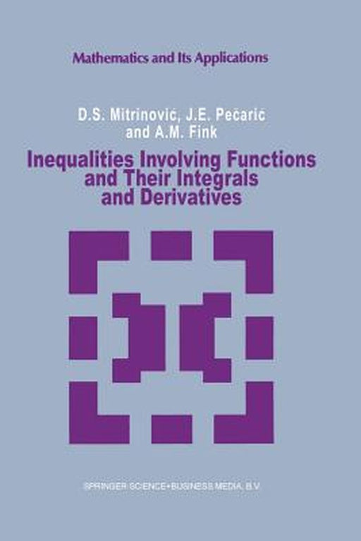 Inequalities Involving Functions and Their Integrals and Derivatives by Dragoslav S. Mitrinovic