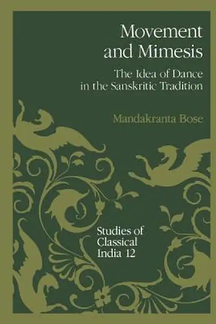 Movement and Mimesis: The Idea of Dance in the Sanskritic Tradition by Mandakranta Bose