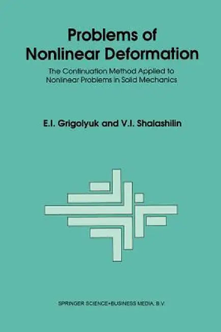Problems of Nonlinear Deformation: The Continuation Method Applied to Nonlinear Problems in Solid Mechanics by E. I. Grigolyuk