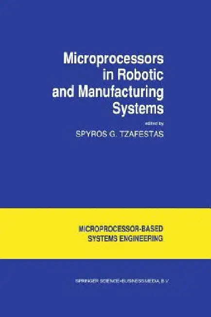 Microprocessors in Robotic and Manufacturing Systems by S. G. Tzafestas
