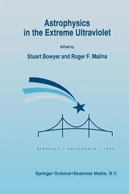 Astrophysics in the Extreme Ultraviolet: Proceedings of Colloquium No. 152 of the International Astronomical Union, Held in Berkeley, California, Marc by Stuart Bowyer
