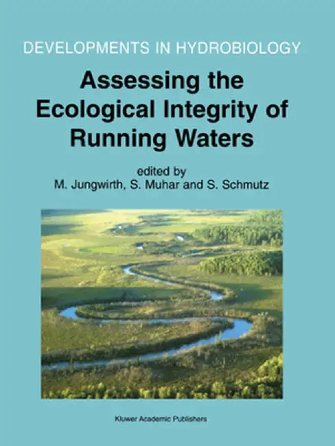 Assessing the Ecological Integrity of Running Waters: Proceedings of the International Conference, Held in Vienna, Austria, 9-11 November 1998 by M. Jungwirth