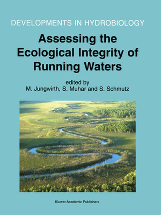 Assessing the Ecological Integrity of Running Waters: Proceedings of the International Conference, Held in Vienna, Austria, 9-11 November 1998 by M. Jungwirth